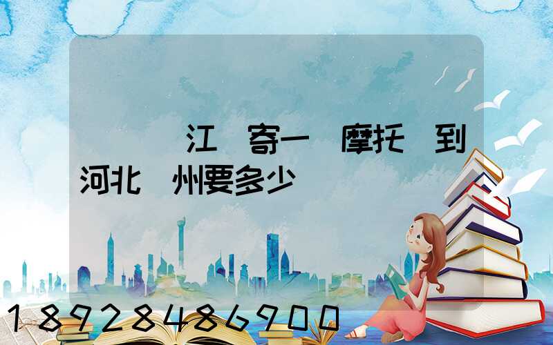 從廣東江門寄一輛摩托車到河北滄州要多少錢