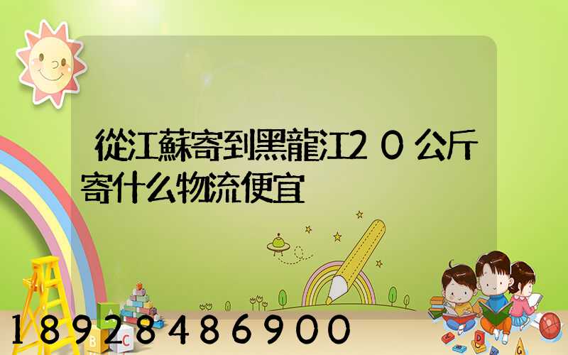 從江蘇寄到黑龍江20公斤寄什么物流便宜