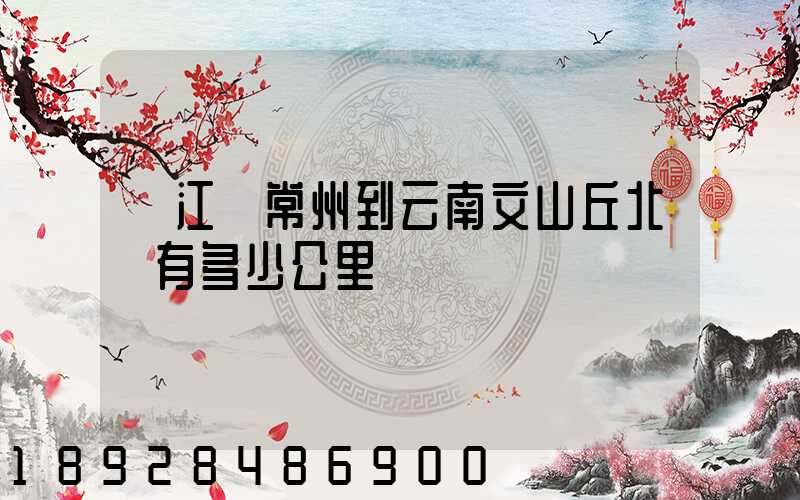 從江蘇常州到云南文山丘北縣有多少公里