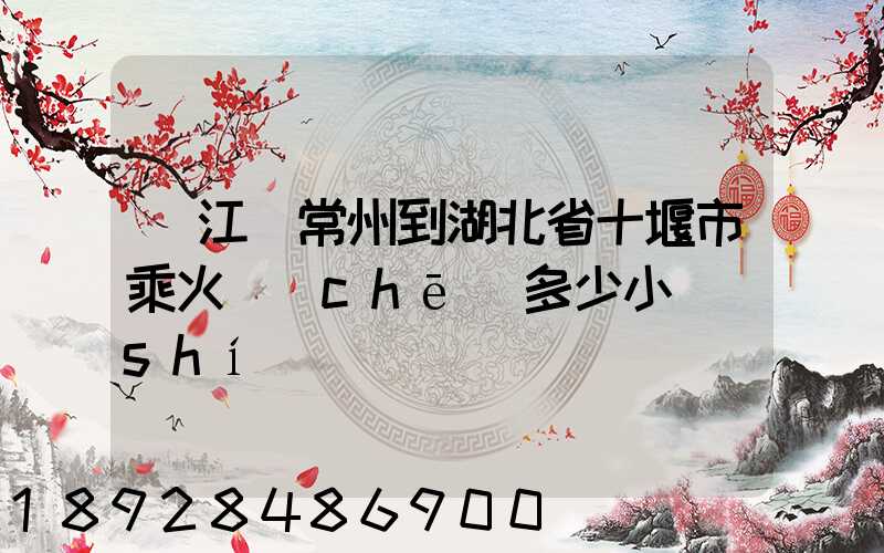 從江蘇常州到湖北省十堰市乘火車(chē)多少小時(shí)