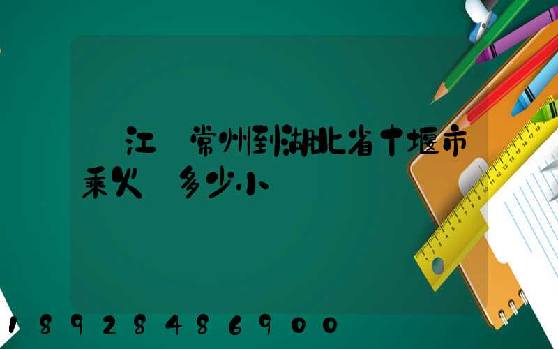 從江蘇常州到湖北省十堰市乘火車多少小時