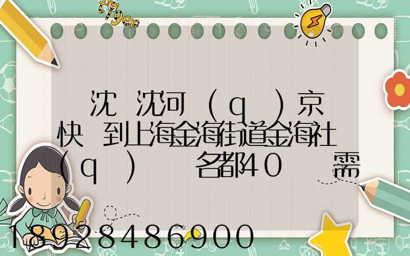 從沈陽沈河區(qū)京東快遞到上海金海街道金海社區(qū)匯豐名都40號樓需_百度...
