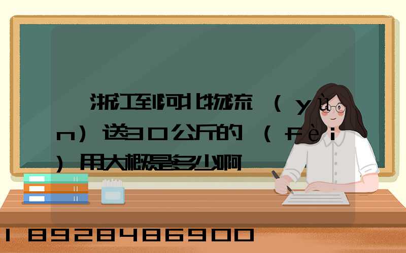 從浙江到河北物流運(yùn)送30公斤的費(fèi)用大概是多少啊