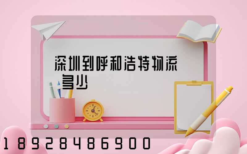從深圳到呼和浩特物流專線貨運多少錢