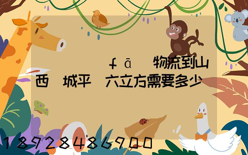 從無錫發(fā)物流到山西運城平陸六立方需要多少錢