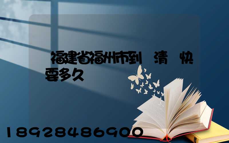 從福建省福州市到達清遠快遞要多久