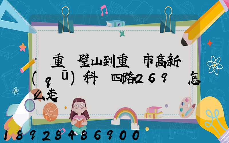 從重慶璧山到重慶市高新區(qū)科園四路269號怎么走