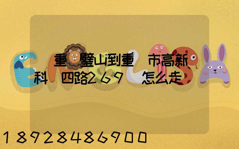 從重慶璧山到重慶市高新區科園四路269號怎么走