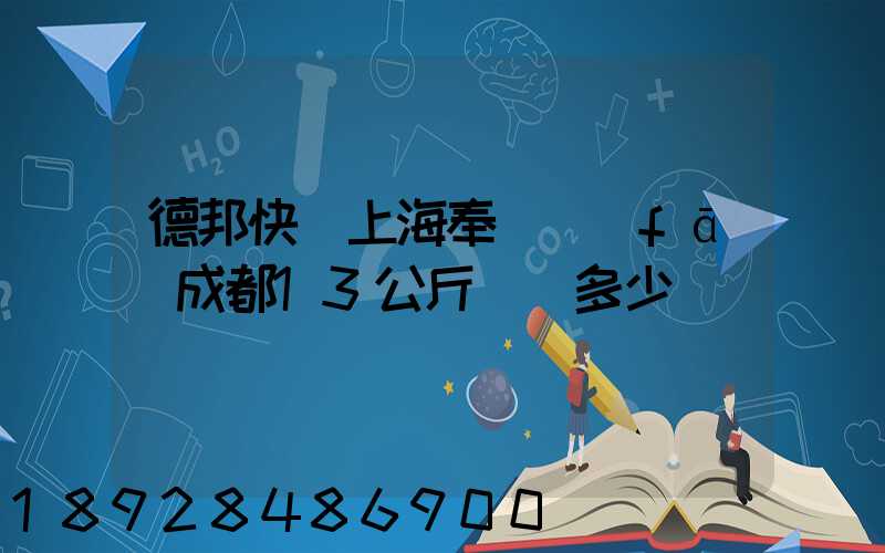 德邦快遞上海奉賢發(fā)成都13公斤運費多少