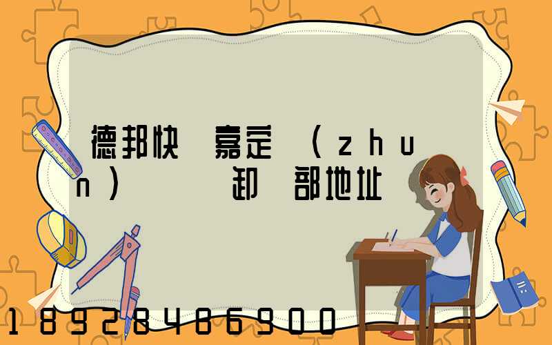 德邦快遞嘉定轉(zhuǎn)運場裝卸車部地址