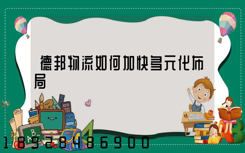 德邦物流如何加快多元化布局