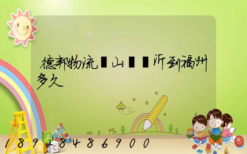 德邦物流從山東臨沂到福州多久