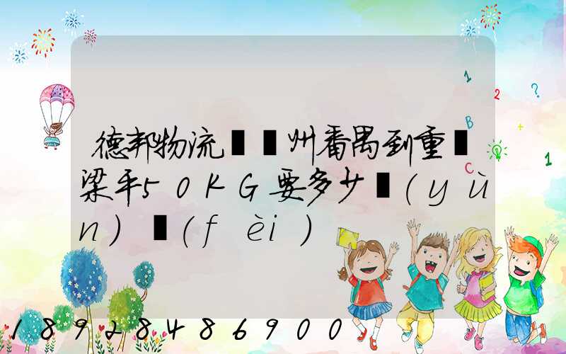 德邦物流從廣州番禺到重慶梁平50KG要多少運(yùn)費(fèi)
