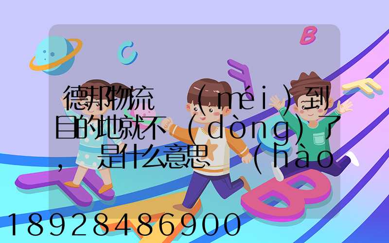 德邦物流還沒(méi)到目的地就不動(dòng)了,這是什么意思單號(hào)325933223