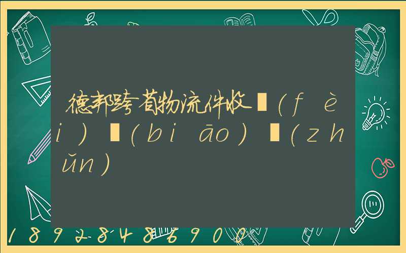 德邦跨省物流件收費(fèi)標(biāo)準(zhǔn)