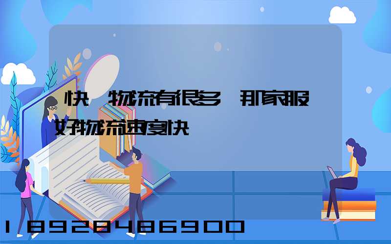 快運物流有很多,那家服務好物流速度快