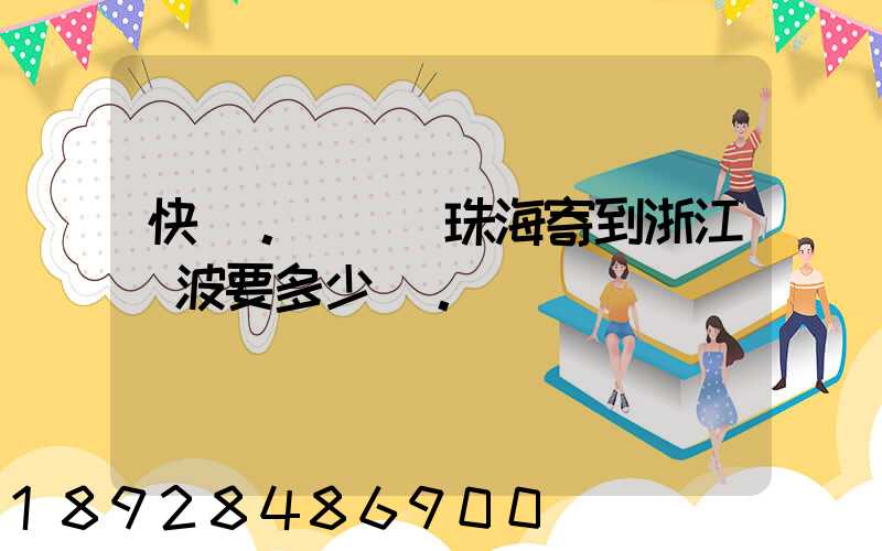 快遞。從廣東珠海寄到浙江寧波要多少錢。