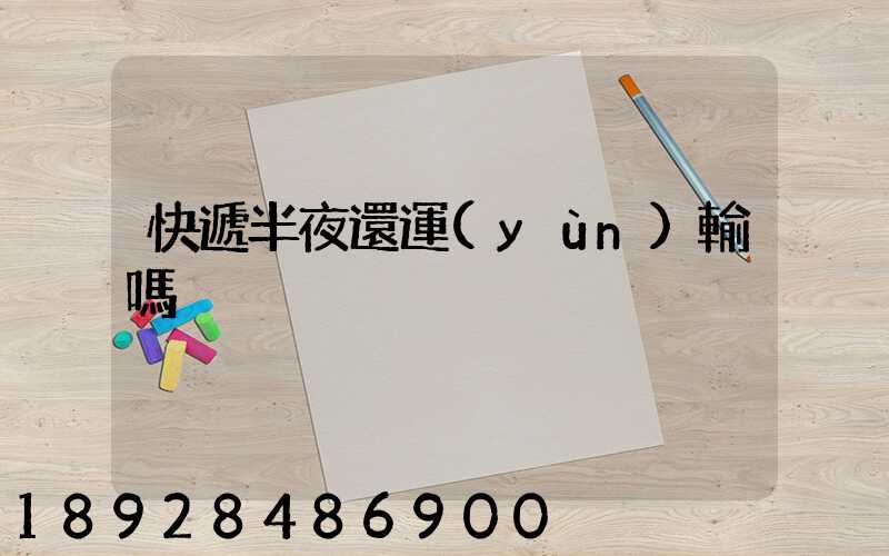 快遞半夜還運(yùn)輸嗎