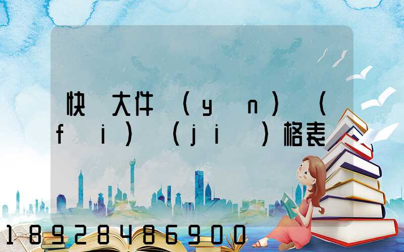 快遞大件運(yùn)費(fèi)價(jià)格表