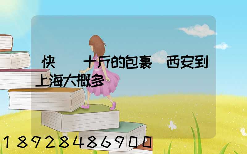 快遞幾十斤的包裹從西安到上海大概多錢