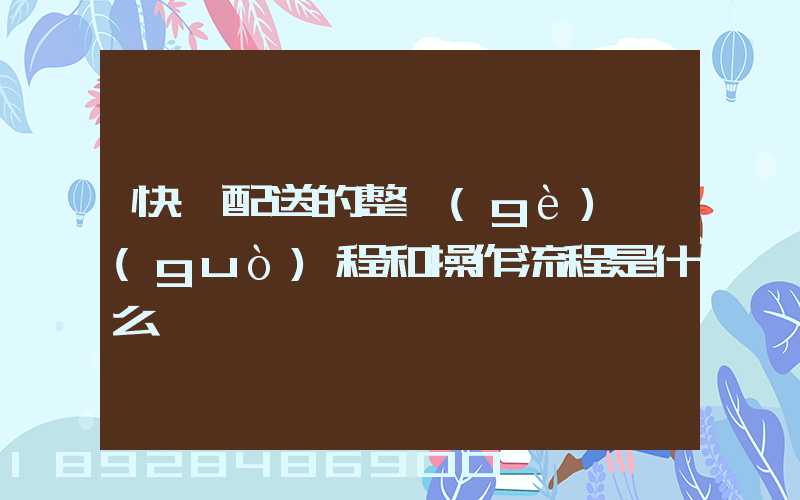 快遞配送的整個(gè)過(guò)程和操作流程是什么