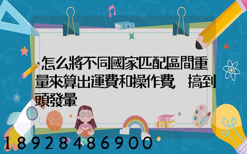 怎么將不同國家匹配區間重量來算出運費和操作費,搞到頭發暈