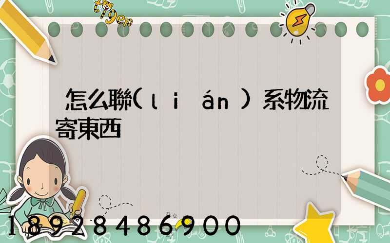 怎么聯(lián)系物流寄東西