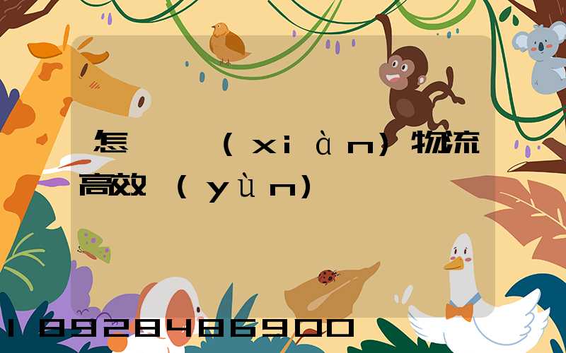 怎樣實現(xiàn)物流高效運(yùn)輸