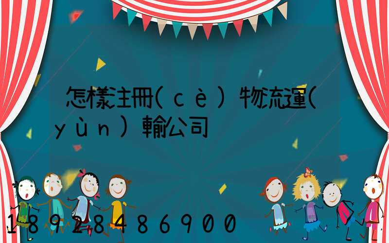 怎樣注冊(cè)物流運(yùn)輸公司