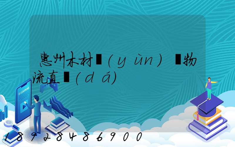 惠州木材運(yùn)輸物流直達(dá)