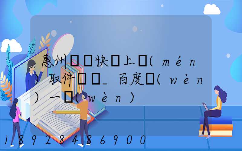 惠州順豐快遞上門(mén)取件電話_百度問(wèn)一問(wèn)