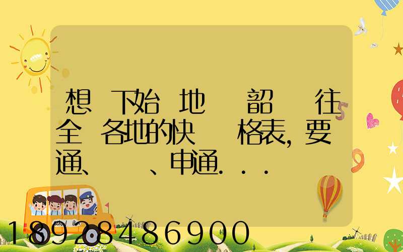 想問下始發地廣東韶關發往全國各地的快遞價格表,要圓通、韻達、申通...
