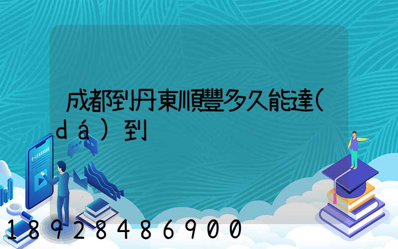 成都到丹東順豐多久能達(dá)到