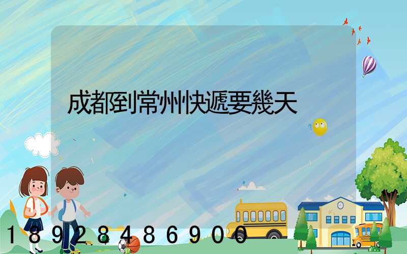 成都到常州快遞要幾天