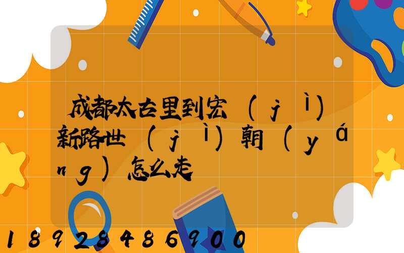 成都太古里到宏濟(jì)新路世紀(jì)朝陽(yáng)怎么走