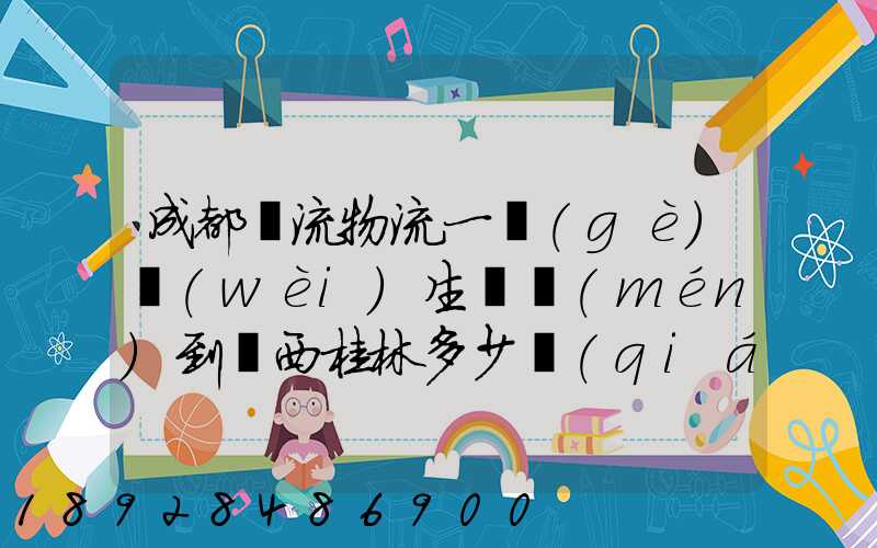 成都雙流物流一個(gè)衛(wèi)生間門(mén)到廣西桂林多少錢(qián)