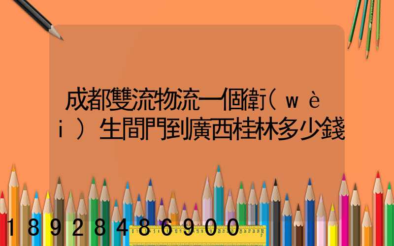 成都雙流物流一個衛(wèi)生間門到廣西桂林多少錢