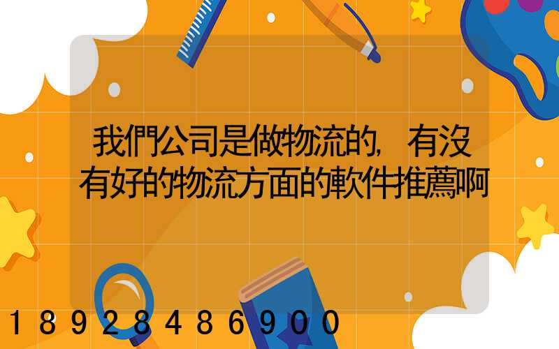 我們公司是做物流的,有沒有好的物流方面的軟件推薦啊