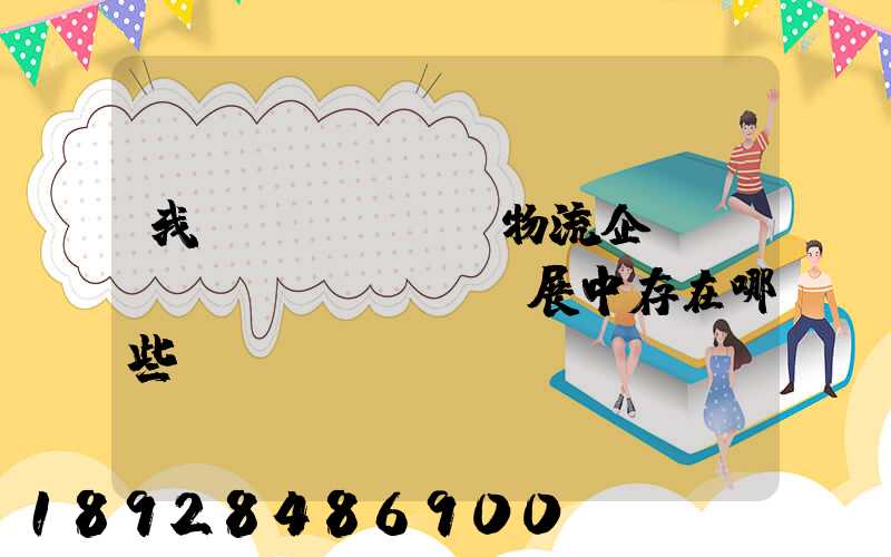 我國(guó)物流企業(yè)發(fā)展中存在哪些問(wèn)題