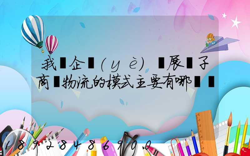 我國企業(yè)開展電子商務物流的模式主要有哪幾種