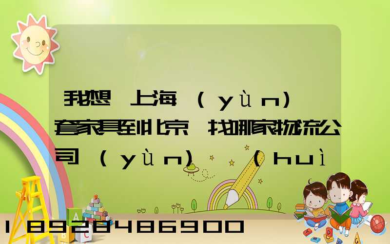 我想從上海運(yùn)幾套家具到北京,找哪家物流公司運(yùn)輸會(huì)好一點(diǎn)