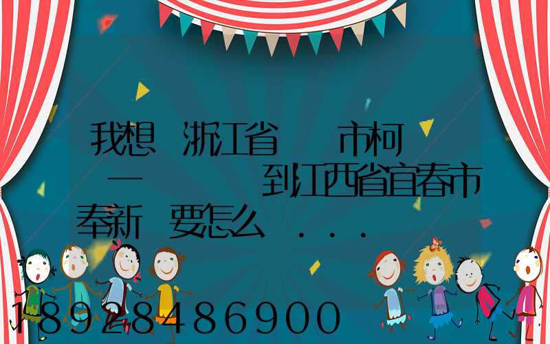 我想從浙江省紹興市柯橋區運一輛電動車到江西省宜春市奉新縣要怎么運...