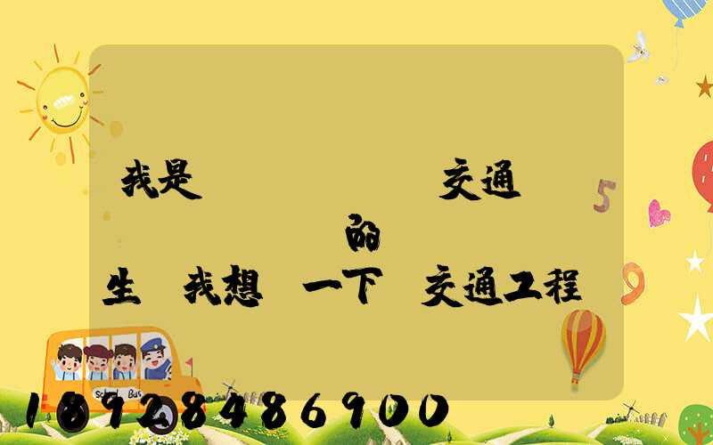 我是學(xué)交通運輸專業(yè)的學(xué)生,我想問一下,交通工程,交通運輸,物流工程那個...