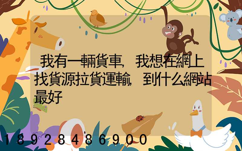 我有一輛貨車,我想在網上找貨源拉貨運輸,到什么網站最好