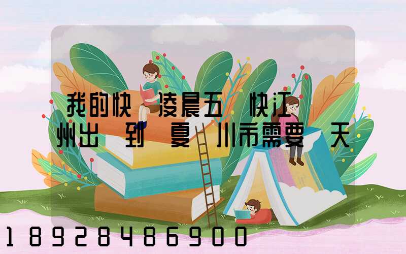 我的快遞凌晨五點快江蘇蘇州出發到寧夏銀川市需要幾天