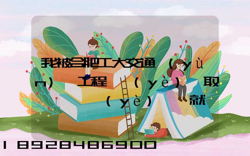 我被合肥工大交通運(yùn)輸工程專業(yè)錄取,這個專業(yè)咋樣就業(yè)前景好不適合...