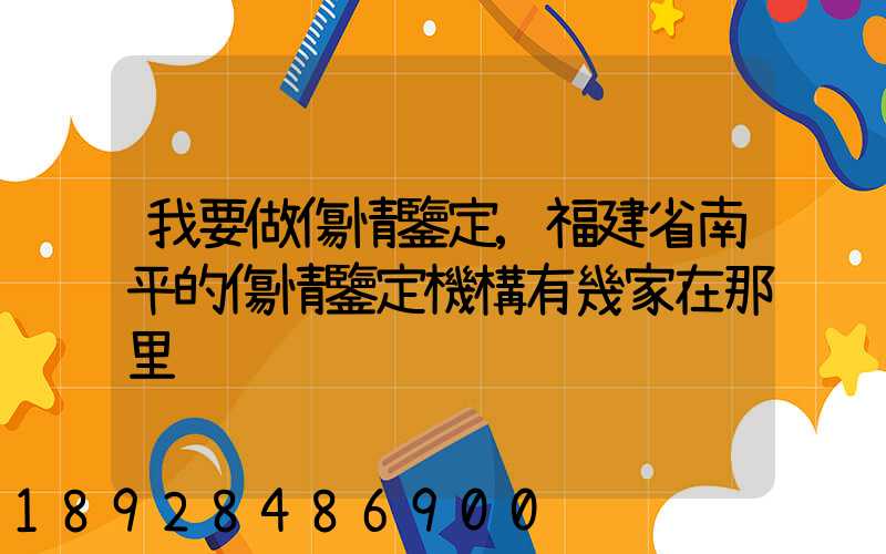 我要做傷情鑒定,福建省南平的傷情鑒定機構有幾家在那里