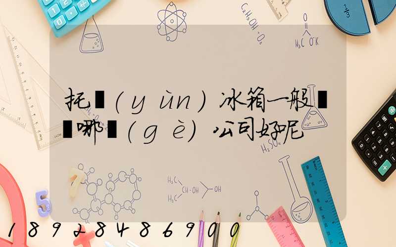 托運(yùn)冰箱一般選擇哪個(gè)公司好呢