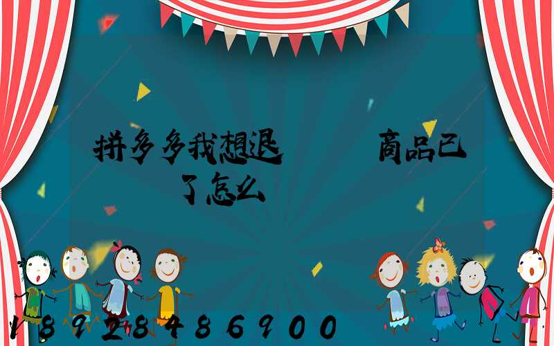 拼多多我想退貨發現商品已經發貨了怎么辦