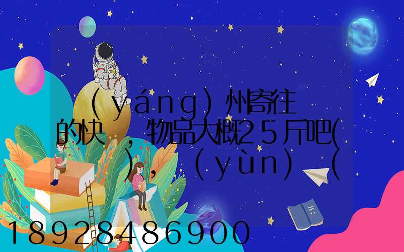 揚(yáng)州寄往廣東的快遞,物品大概25斤吧(嬰兒車),運(yùn)費(fèi)大概要多少呢...